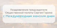 Поздравление председателя Общественной палаты Нижнего Новгорода Сергея Горина с Международным женским днем - Администрация г. Нижний Новгород